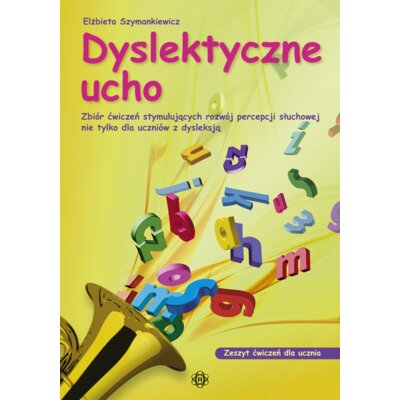 Dyslektyczne ucho zeszyt ćwiczeń dla ucznia Zbiór ćwiczeń stymulujących rozwój percepcji słuchowej nie tylko dla uczniów z dysleksją Elżbieta Szymankiewicz