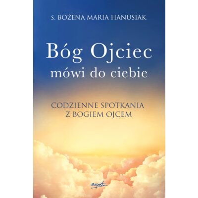 Bóg ojciec mówi do ciebie Bożena Maria Hanusiak