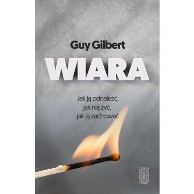 Wiara - Jak ją odnaleźć, jak nią żyć, jak ją zachować? Gilbert Guy