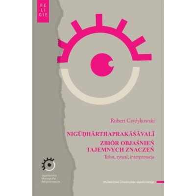 NIGŪḌHĀRTHAPRAKĀŚĀVALĪ. Zbiór objaśnień tajemnych znaczeń. Tekst, rytuał, interpretacja Robert Czyżykowski