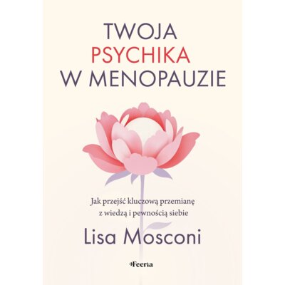 Twoja psychika w menopauzie. Jak przejść kluczową przemianę z wiedzą i pewnością siebie Lisa Mosconi