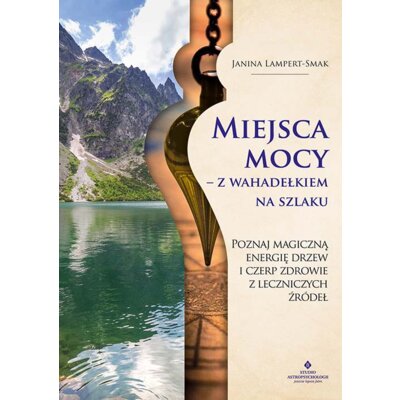 Miejsca mocy - z wahadełkiem na szlaku Janina Lampert-Smak