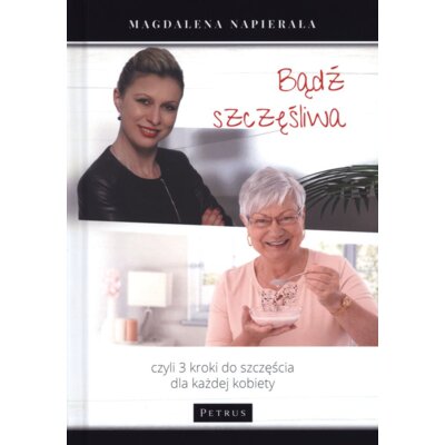 Bądź szczęśliwa. Czyli 3 kroki do szczęścia dla każdej kobiety Magdalena Napierała