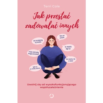 Jak przestać zadowalać innych. Uwolnij się od wysokofunkcjonującego współuzależnienia Terri Cole