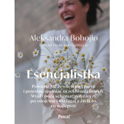 Esencjalistka. Powiedz NIE zewnętrznej presji i przestań spełniać oczekiwania innych. Wyjdź poza schemat, rób rzeczy po swojemu i wyciągaj z życia to, co najlepsze Aleksandra Bohojło