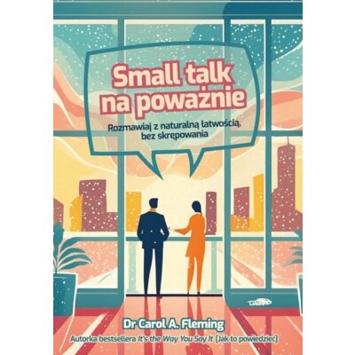Small talk na poważnie. Rozmawiaj z naturalną.. Carol A. Fleming