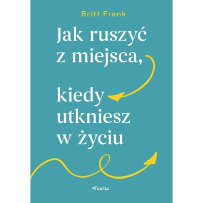 Jak ruszyć z miejsca, kiedy utkniesz w życiu Frank Britt