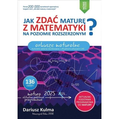 Jak zdać maturę z matematyki na poziomie rozszerzonym Arkusze maturalne wyd 2025 Dariusz Kulma