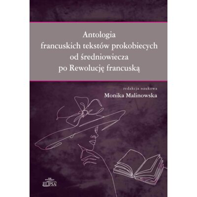 Antologia francuskich tekstów prokobiecych od średniowiecza po Rewolucję francuską Monika Malinowska