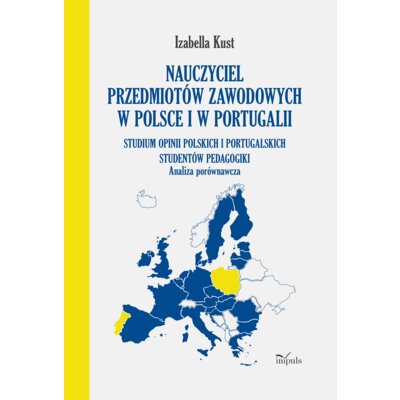 Nauczyciel przedmiotów zawodowych w Polsce i w Portugalii Analiza porównawcza Studium opinii polskich i portugalskich studentów pedagogiki Izabella Kust