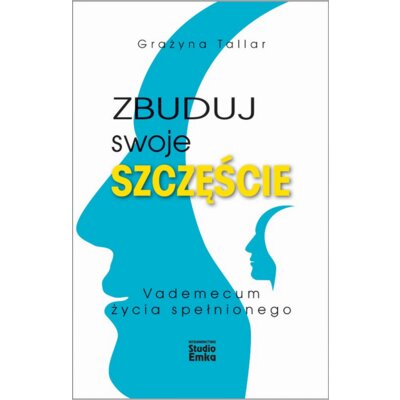 Zbuduj swoje szczęście vademecum życia spełnionego Grażyna Tallar