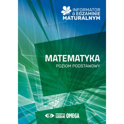 Informator o egzaminie maturalnym z matematyki od roku szkolnego 2024/2025 poziom podstawowy Praca zbiorowa