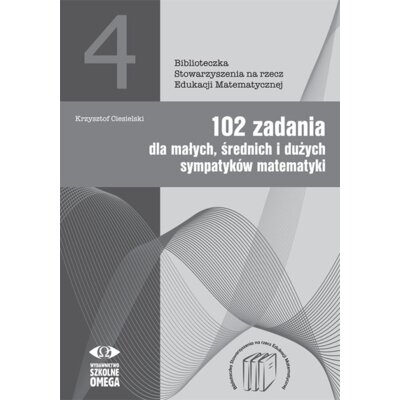 102 zadania dla małych średnich i dużych sympatyków matematyki Krzysztof Ciesielski