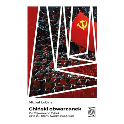 Chiński obwarzanek. Od Tajwanu po Tybet, czyli jak Chiny tworzą imperium Michał Lubina