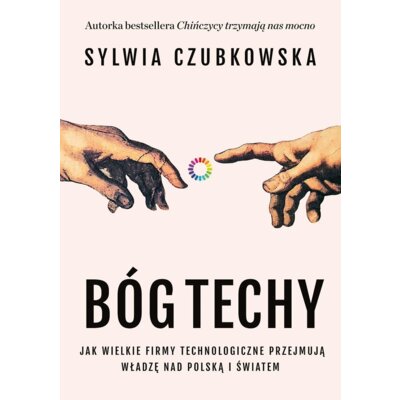 Bóg techy. Jak wielkie firmy technologiczne przejmują władzę nad Polską i światem Sylwia Czubkowska