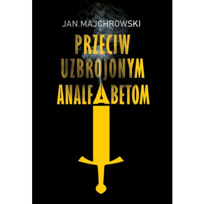 Przeciw uzbrojonym analfabetom. Opowiastki z dwunastu miesięcy Jan Majchrowski