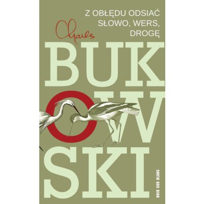 Z obłędu odsiać słowo, wers, drogę Charles Bukowski