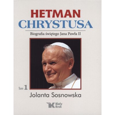 Hetman Chrystusa. Biografia św. Jana Pawła II. Tom 1 Jolanta Sosnowska