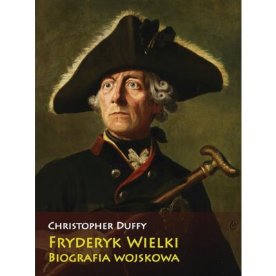 Fryderyk Wielki. Biografia wojskowa Christopher Duffy