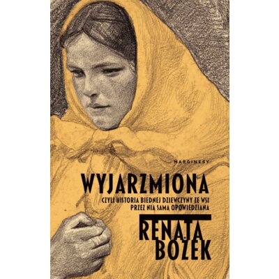 Wyjarzmiona, czyli historia biednej dziewczyny ze wsi przez nią samą opowiedziana Renata Bożek