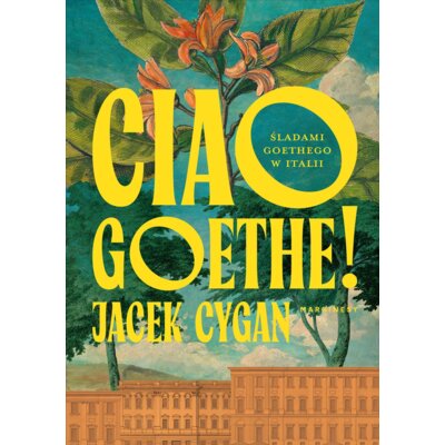 Ciao, Goethe! Śladami Goethego w Italii Jacek Cygan