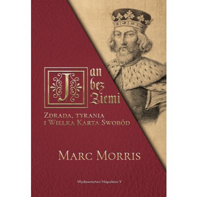 Jan bez Ziemi. Zdrada, tyrania i Wielka Karta Swobód Morris Marc