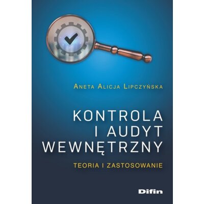 Kontrola i audyt wewnętrzny. Teoria i zastosowanie Aneta Alicja Lipczyńska