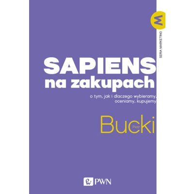 Sapiens na zakupach. O tym, jak i dlaczego wybieramy, oceniamy, kupujemy Piotr Bucki