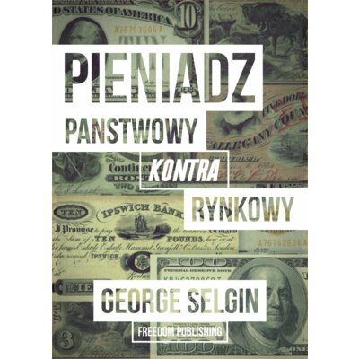 Pieniądz – państwowy kontra rynkowy George Selgin