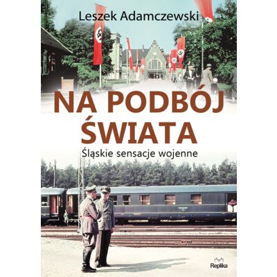 Na podbój świata śląskie sensacje wojenne Leszek Adamczewski