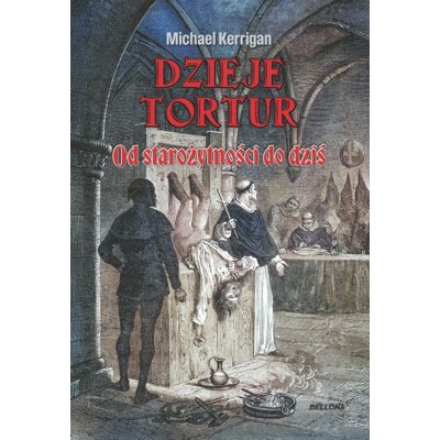 Dzieje tortur. Od starożytności do dziś Michael Kerrigan