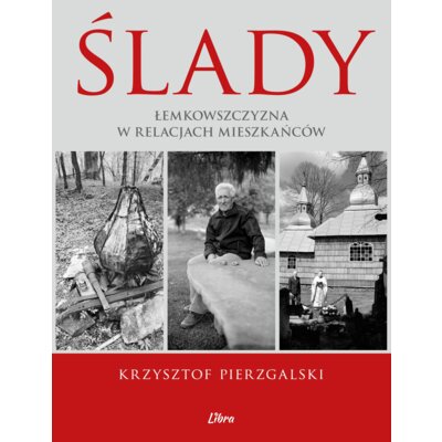 Ślady. Łemkowszczyzna w relacjach mieszkańców Krzysztof Pierzgalski