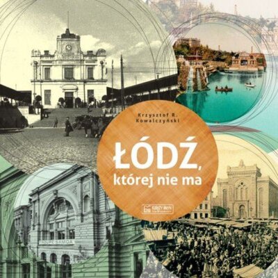 Łódź, której nie ma Krzysztof Rafał Kowalczyński