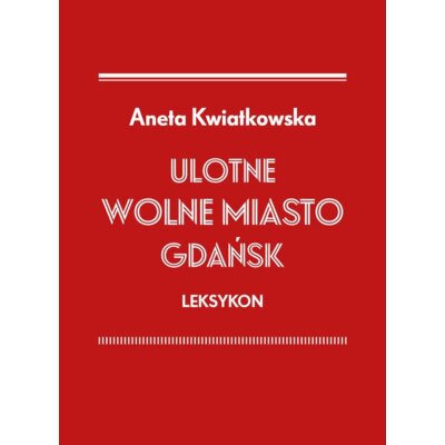 Ulotne Wolne Miasto Gdańsk. Leksykon Aneta Kwiatkowska