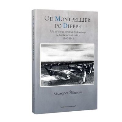 Od Montpellier po Dieppe. Rola polskiego lotnictwa Grzegorz Śliżewski