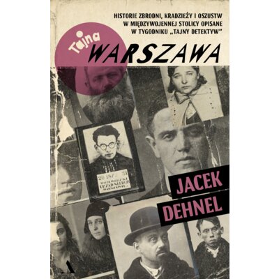 Tajna Warszawa. Historie zbrodni, kradzieży i oszustw w międzywojennej stolicy opisane w tygodniku Tajny Detektyw Jacek Dehnel