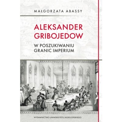 Aleksander Gribojedow. W poszukiwaniu granic imperium Małgorzata Abassy