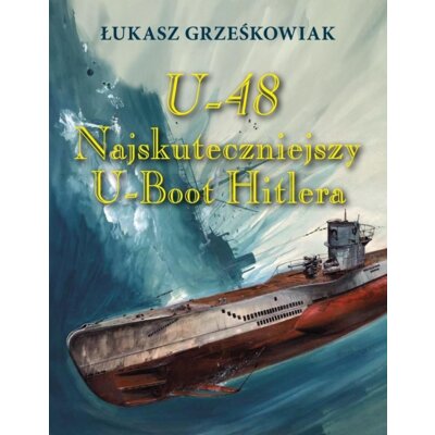 U-48.Najskuteczniejszy U-boot Hitlera BR Łukasz Grześkowiak