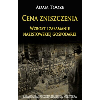Cena zniszczenia. Wzrost i załamanie nazistowskiej gospodarki Adam Tooze