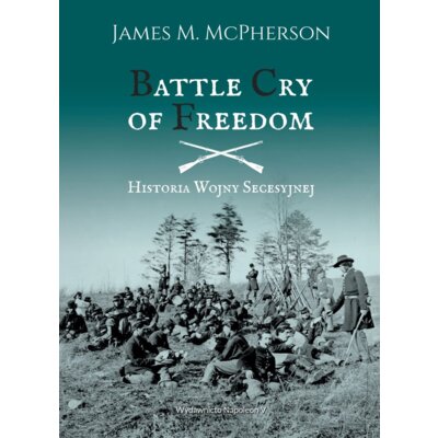 Battle Cry of Freedom. Historia Wojny Secesyjnej James M. McPherson