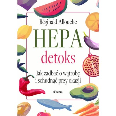 Hepadetoks. Jak zadbać o wątrobę i schudnąć przy okazji Reginald Allouche