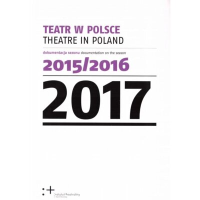 Teatr w Polsce 2017. Dokumentacja sezonu 2015/2016 Praca zbiorowa