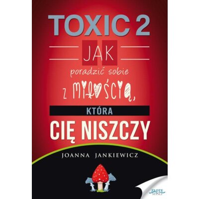 Toxic 2. Jak poradzić sobie z miłością, która Cię niszczy Joanna Jankiewicz
