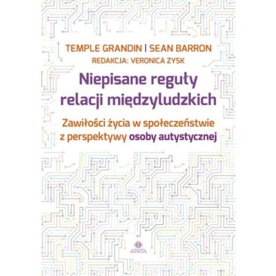 Niepisane reguły relacji międzyludzkich Zawisłości życia w społeczeństwie z perspektywy osoby autystycznej Temple Grandin