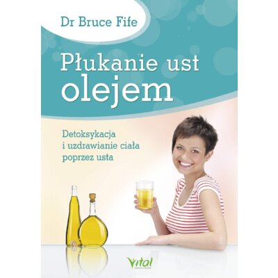 Płukanie ust olejem. Detoksykacja i uzdrawianie ciała poprzez usta Bruce Fife