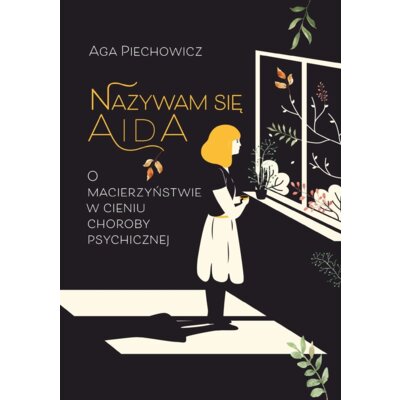 Nazywam się Aida. O macierzyństwie w cieniu choroby psychicznej Aga Piechowicz