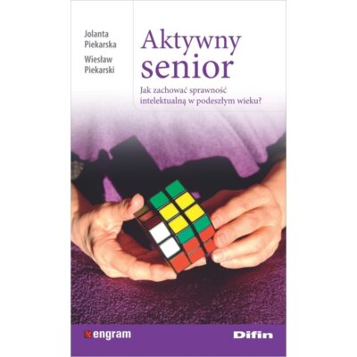 Aktywny senior. Jak zachować sprawność intelektualną w podeszłym wieku? Jolanta Piekarska