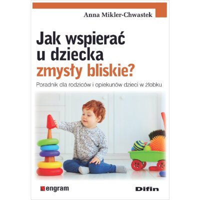 Jak wspierać u dziecka zmysły bliskie? Poradnik dla rodziców i opiekunów dzieci w żłobku Anna Mikler-Chwastek