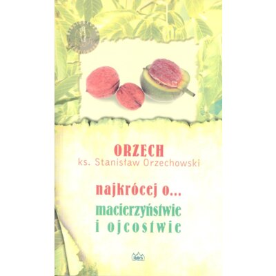 Najkrócej o... macierzyństwie i ojcostwie Stanisław Ks Orzechowski