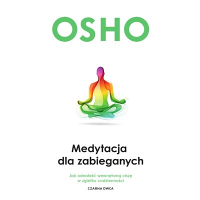 Medytacja dla zabieganych. Jak odnaleźć wewnętrzną ciszę w zgiełku codzienności Osho